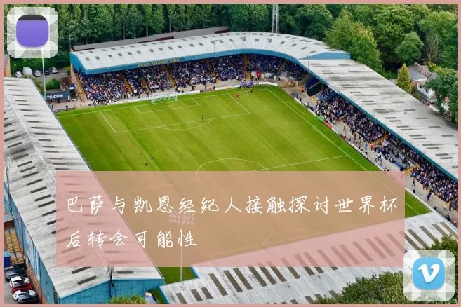 巴萨与凯恩经纪人接触探讨世界杯后转会可能性